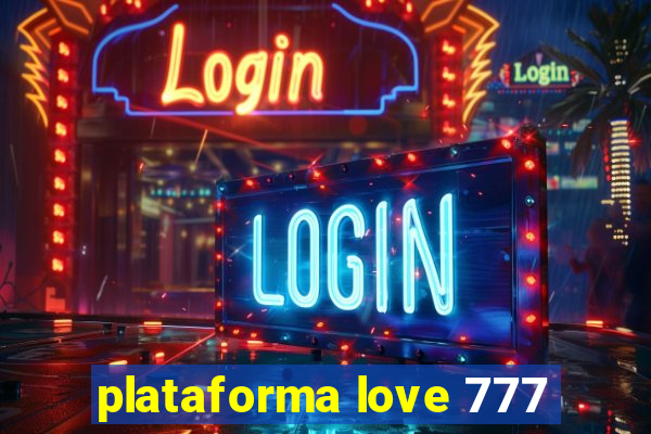plataforma love 777